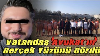 Vatandaş avukat’ın gerçek yüzünü gördü