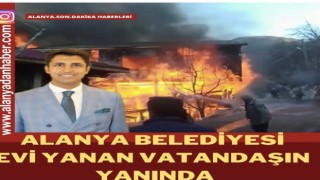 ALANYA BELEDİYESİ EVİ YANAN VATANDAŞIN YANINDA